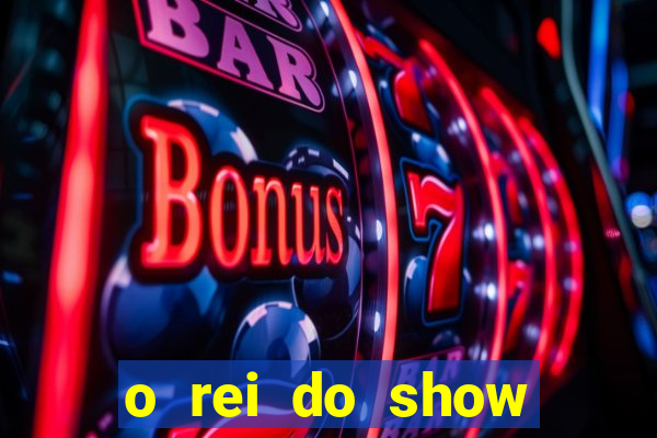 o rei do show filme completo dublado topflix